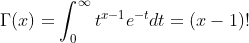 \Gamma (x)=\int_{0}^{\infty }t^{x-1}e^{-t}dt=(x-1)!