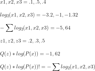 \\x1,x2,x3 = .1, .5, .4 \\ \\log_{2}(x1,x2,x3) = -3.2, -1, -1.32 \\ \\-\sum log_{2}(x1,x2,x3) = -5,64 \\ \\z1,z2,z3 = .2, .3, .5 \\ \\Q(z) * log(P(x)) = -1,62 \\ \\Q(z) * log(P(x)) != -\sum log_{2}(x1,x2,x3)