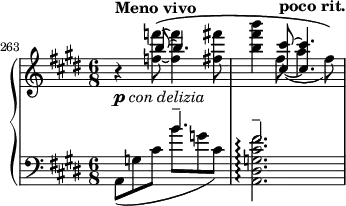 { \new PianoStaff <<
\new Staff <<
\new Voice \relative c''' {
\set Score.tempoHideNote = ##t \tempo 4. = 46
\stemUp \clef treble \key e \major \time 6/8
\set Score.currentBarNumber = #263 \bar ""
s4_\markup { \dynamic p \italic { con delizia } }^\markup { \bold "Meno vivo" } b8^~ b4.
s4 <cis, cis'>8~^\markup { \bold "poco rit." } <cis cis'>4.
}
\new Voice \relative c'' {
\stemDown
r4 <f! f'!>8~\( <f f'>4 <fis fis'>8
<b fis' b>4 fis8_( a4 fis8)\)
}
>>
\new Staff <<
\mergeDifferentlyHeadedOn
\mergeDifferentlyDottedOn
\new Voice \relative c'' {
\stemUp \clef bass \key e \major \time 6/8
s4. b^-
fis2.^-
}
\new Voice \relative c {
\stemDown
a8_( g'! cis b' g! cis,)
<a, dis g! cis fis>2.\arpeggio
}
>>
>> }